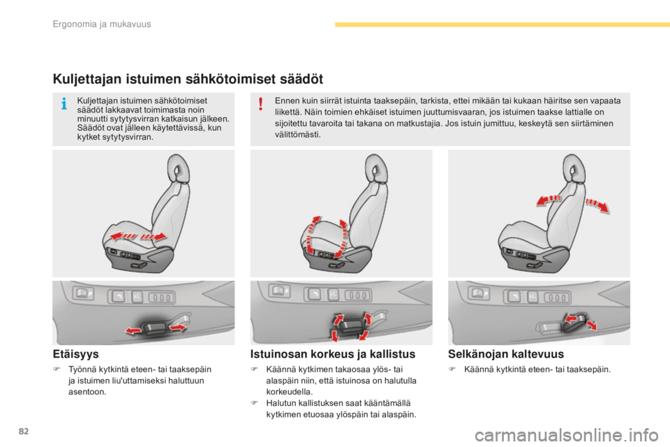CITROEN C4 2017  Omistajan Käsikirjat (in Finnish) 82
C4-2_fi_Chap03_ergonomie-et-confort_ed02-2015
Kuljettajan istuimen sähkötoimiset säädöt
Etäisyys
F Käännä kytkimen takaosaa ylös- tai 
alaspäin niin, että istuinosa on halutulla 
korkeu