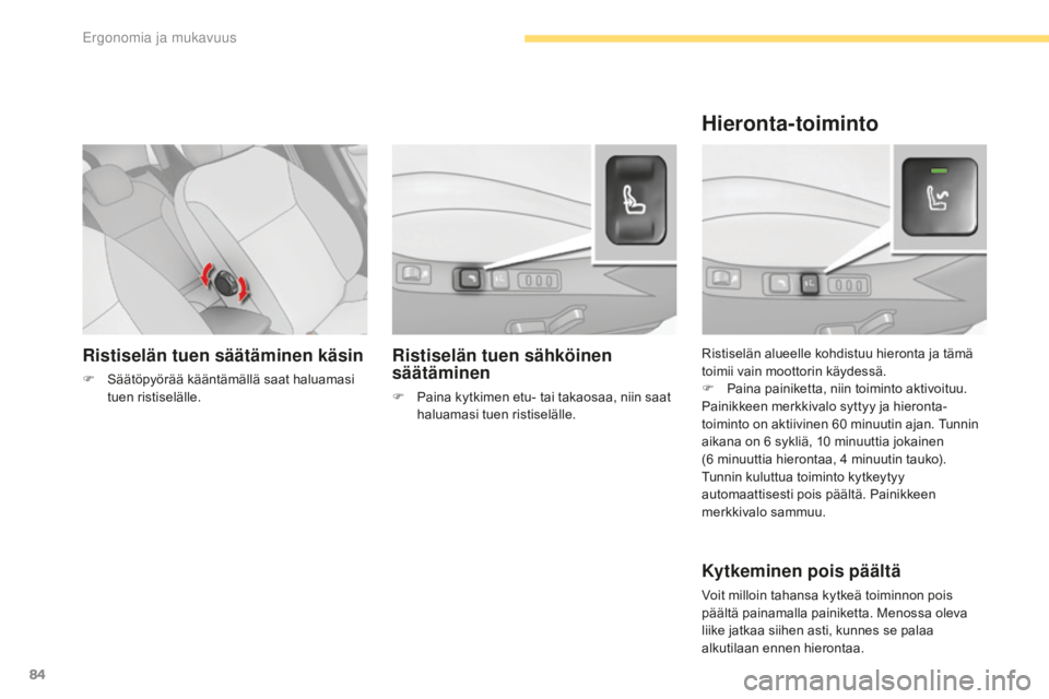 CITROEN C4 2017  Omistajan Käsikirjat (in Finnish) 84
C4-2_fi_Chap03_ergonomie-et-confort_ed02-2015
Ristiselän tuen säätäminen käsin
F Säätöpyörää kääntämällä saat haluamasi 
tuen ristiselälle. Ristiselän alueelle kohdistuu hieronta 