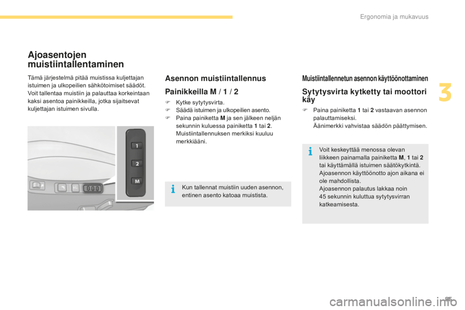 CITROEN C4 2017  Omistajan Käsikirjat (in Finnish) 85
C4-2_fi_Chap03_ergonomie-et-confort_ed02-2015
Ajoasentojen 
muistiintallentaminen
Asennon muistiintallennus
Painikkeilla M / 1
 / 2
F Kytke sytytysvirta.
F Sä ädä istuimen ja ulkopeilien asento.