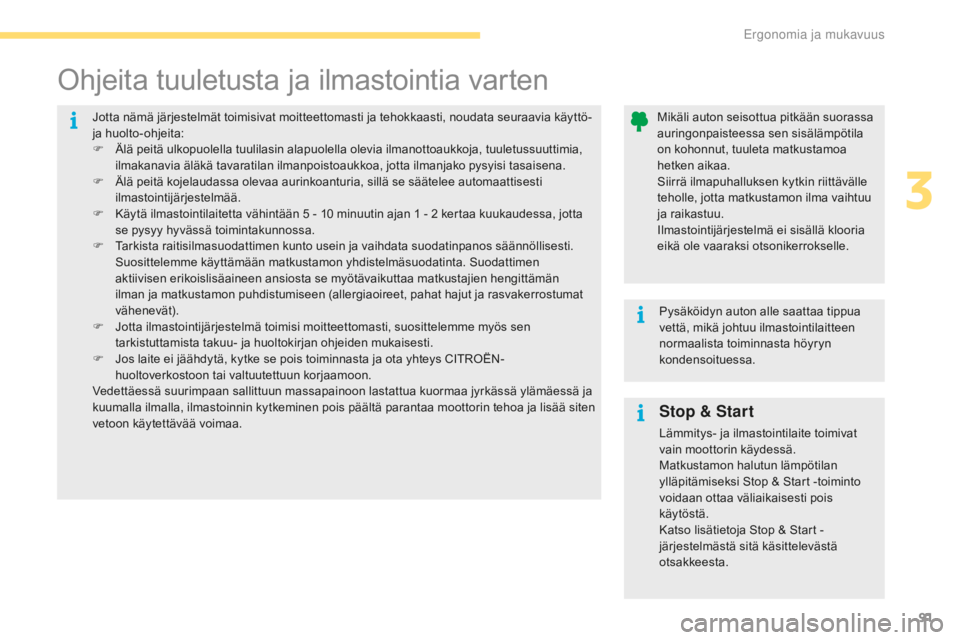 CITROEN C4 2017 Omistajan Käsikirjat (in Finnish) 91
C4-2_fi_Chap03_ergonomie-et-confort_ed02-2015
Stop & Start
Lämmitys- ja ilmastointilaite toimivat
vain moottorin käydessä.
Matkustamon halutun lämpötilan
ylläpitämiseksi Stop & Start -toim CITROEN C4 2017 Omistajan Käsikirjat (in Finnish) 91
C4-2_fi_Chap03_ergonomie-et-confort_ed02-2015
Stop & Start
Lämmitys- ja ilmastointilaite toimivat
vain moottorin käydessä.
Matkustamon halutun lämpötilan
ylläpitämiseksi Stop & Start -toim