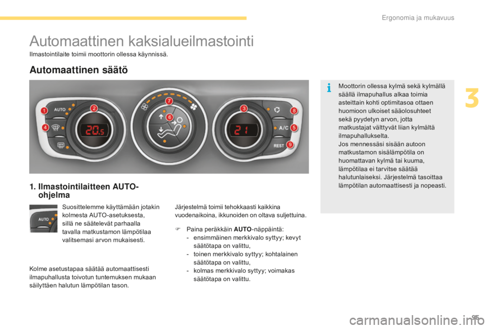 CITROEN C4 2017 Omistajan Käsikirjat (in Finnish) 95
C4-2_fi_Chap03_ergonomie-et-confort_ed02-2015
Automaattinen kaksialueilmastointi
Automaattinen säätö
Suosittelemme käyttämään jotakin
kolmesta AUTO -asetuksesta,
sillä ne säätelevät pa CITROEN C4 2017 Omistajan Käsikirjat (in Finnish) 95
C4-2_fi_Chap03_ergonomie-et-confort_ed02-2015
Automaattinen kaksialueilmastointi
Automaattinen säätö
Suosittelemme käyttämään jotakin
kolmesta AUTO -asetuksesta,
sillä ne säätelevät pa