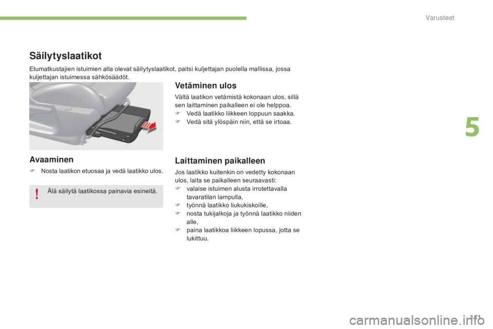 CITROEN C4 2015 Omistajan Käsikirjat (in Finnish) 111
C4-2_fi_Chap05_amenagement_ed01-2015
C4-2_fi_Chap05_amenagement_ed01-2015
Säilytyslaatikot
Avaaminen
F Nosta laatikon etuosaa ja vedä laatikko ulos.
Vetäminen ulos
Vältä laatikon vetämistä CITROEN C4 2015 Omistajan Käsikirjat (in Finnish) 111
C4-2_fi_Chap05_amenagement_ed01-2015
C4-2_fi_Chap05_amenagement_ed01-2015
Säilytyslaatikot
Avaaminen
F Nosta laatikon etuosaa ja vedä laatikko ulos.
Vetäminen ulos
Vältä laatikon vetämistä