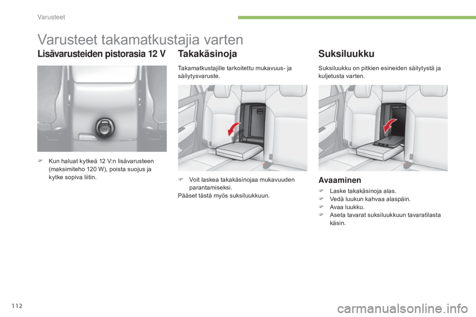 CITROEN C4 2015 Omistajan Käsikirjat (in Finnish) 112
C4-2_fi_Chap05_amenagement_ed01-2015
C4-2_fi_Chap05_amenagement_ed01-2015
Takakäsinoja
F Voit laskea takakäsinojaa mukavuuden parantamiseksi.
Pääset tästä myös suksiluukkuun.
Suksiluukku
Av CITROEN C4 2015 Omistajan Käsikirjat (in Finnish) 112
C4-2_fi_Chap05_amenagement_ed01-2015
C4-2_fi_Chap05_amenagement_ed01-2015
Takakäsinoja
F Voit laskea takakäsinojaa mukavuuden parantamiseksi.
Pääset tästä myös suksiluukkuun.
Suksiluukku
Av