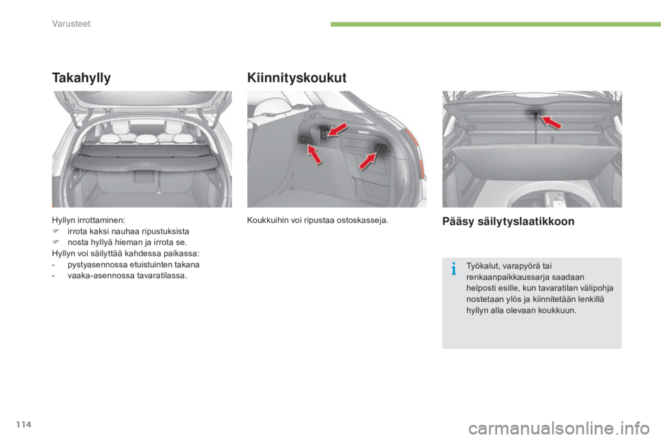 CITROEN C4 2015 Omistajan Käsikirjat (in Finnish) 114
C4-2_fi_Chap05_amenagement_ed01-2015
C4-2_fi_Chap05_amenagement_ed01-2015
Hyllyn irrottaminen:
F i rrota kaksi nauhaa ripustuksista
F
n
osta hyllyä hieman ja irrota se.
Hyllyn voi säilyttää CITROEN C4 2015 Omistajan Käsikirjat (in Finnish) 114
C4-2_fi_Chap05_amenagement_ed01-2015
C4-2_fi_Chap05_amenagement_ed01-2015
Hyllyn irrottaminen:
F i rrota kaksi nauhaa ripustuksista
F
n
osta hyllyä hieman ja irrota se.
Hyllyn voi säilyttää