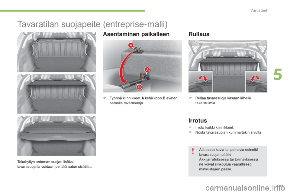 CITROEN C4 2015 Omistajan Käsikirjat (in Finnish) 117
C4-2_fi_Chap05_amenagement_ed01-2015
C4-2_fi_Chap05_amenagement_ed01-2015
Tavaratilan suojapeite (entreprise-malli)
F Työnnä kiinnikkeet A kehikkoon B avaten
samalla tavarasuoja.
Rullaus
Irrotu CITROEN C4 2015 Omistajan Käsikirjat (in Finnish) 117
C4-2_fi_Chap05_amenagement_ed01-2015
C4-2_fi_Chap05_amenagement_ed01-2015
Tavaratilan suojapeite (entreprise-malli)
F Työnnä kiinnikkeet A kehikkoon B avaten
samalla tavarasuoja.
Rullaus
Irrotu