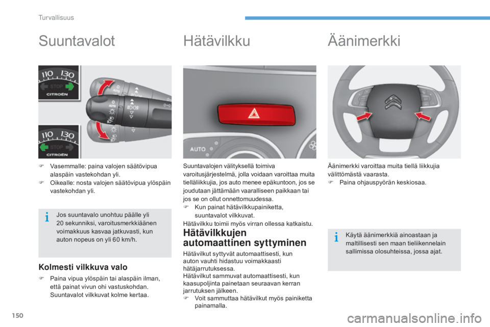 CITROEN C4 2015 Omistajan Käsikirjat (in Finnish) 150
C4-2_fi_Chap08_securite_ed01-2015
C4-2_fi_Chap08_securite_ed01-2015
Suuntavalot
F Vasemmalle: paina valojen säätövipua alaspäin vastekohdan yli.
F
O
ikealle: nosta valojen säätövipua ylà CITROEN C4 2015 Omistajan Käsikirjat (in Finnish) 150
C4-2_fi_Chap08_securite_ed01-2015
C4-2_fi_Chap08_securite_ed01-2015
Suuntavalot
F Vasemmalle: paina valojen säätövipua alaspäin vastekohdan yli.
F
O
ikealle: nosta valojen säätövipua ylÃ