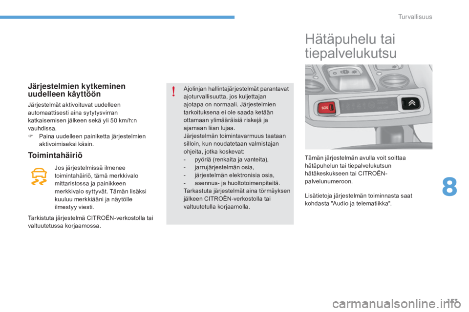 CITROEN C4 2015 Omistajan Käsikirjat (in Finnish) 153
C4-2_fi_Chap08_securite_ed01-2015
C4-2_fi_Chap08_securite_ed01-2015
Järjestelmien kytkeminen
uudelleen käyttöön
Järjestelmät aktivoituvat uudelleen
automaattisesti aina sytytysvirran
katk CITROEN C4 2015 Omistajan Käsikirjat (in Finnish) 153
C4-2_fi_Chap08_securite_ed01-2015
C4-2_fi_Chap08_securite_ed01-2015
Järjestelmien kytkeminen
uudelleen käyttöön
Järjestelmät aktivoituvat uudelleen
automaattisesti aina sytytysvirran
katk