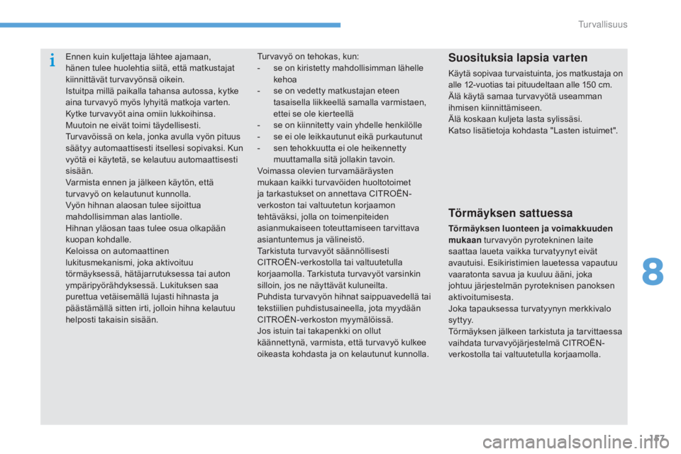 CITROEN C4 2015 Omistajan Käsikirjat (in Finnish) 157
C4-2_fi_Chap08_securite_ed01-2015
C4-2_fi_Chap08_securite_ed01-2015
Ennen kuin kuljettaja lähtee ajamaan,
hänen tulee huolehtia siitä, että matkustajat
kiinnittävät turvavyönsä oikein.
I CITROEN C4 2015 Omistajan Käsikirjat (in Finnish) 157
C4-2_fi_Chap08_securite_ed01-2015
C4-2_fi_Chap08_securite_ed01-2015
Ennen kuin kuljettaja lähtee ajamaan,
hänen tulee huolehtia siitä, että matkustajat
kiinnittävät turvavyönsä oikein.
I