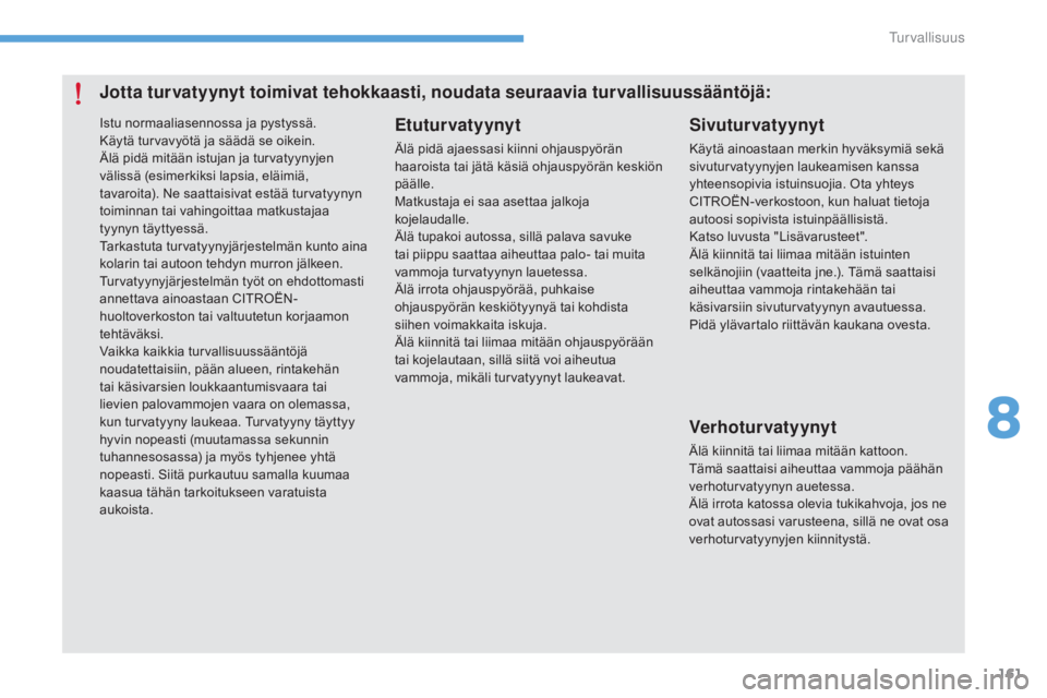 CITROEN C4 2015 Omistajan Käsikirjat (in Finnish) 161
C4-2_fi_Chap08_securite_ed01-2015
C4-2_fi_Chap08_securite_ed01-2015
Jotta turvatyynyt toimivat tehokkaasti, noudata seuraavia turvallisuussääntöjä:Etuturvatyynyt
Älä pidä ajaessasi kiinni o CITROEN C4 2015 Omistajan Käsikirjat (in Finnish) 161
C4-2_fi_Chap08_securite_ed01-2015
C4-2_fi_Chap08_securite_ed01-2015
Jotta turvatyynyt toimivat tehokkaasti, noudata seuraavia turvallisuussääntöjä:Etuturvatyynyt
Älä pidä ajaessasi kiinni o