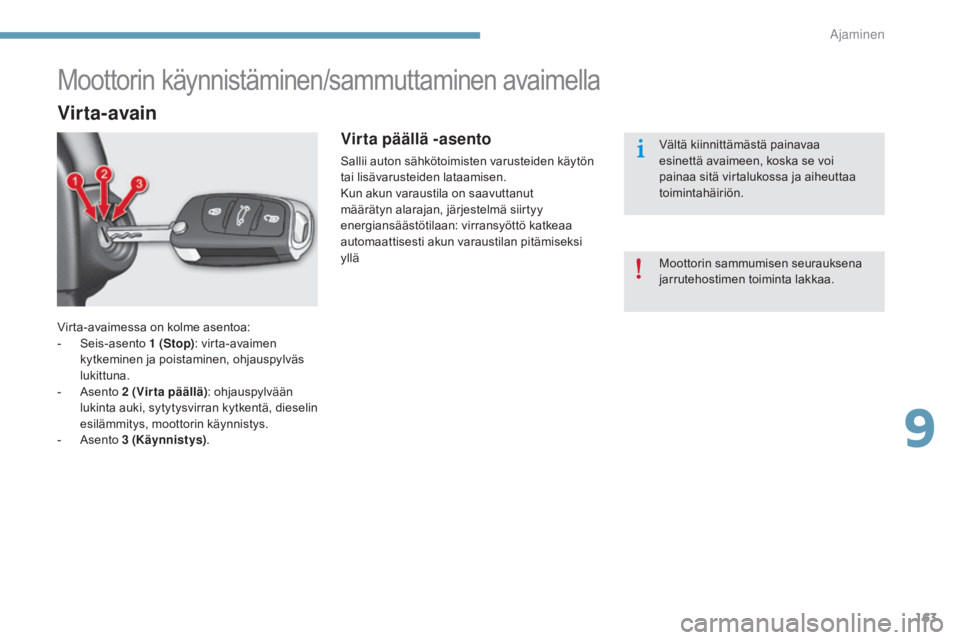 CITROEN C4 2015 Omistajan Käsikirjat (in Finnish) 163
C4-2_fi_Chap09_conduite_ed01-2015
C4-2_fi_Chap09_conduite_ed01-2015
Virta-avaimessa on kolme asentoa:
- Seis-asento 1
(Stop): virta-avaimen
kytkeminen ja poistaminen, ohjauspylväs
lukittuna.
CITROEN C4 2015 Omistajan Käsikirjat (in Finnish) 163
C4-2_fi_Chap09_conduite_ed01-2015
C4-2_fi_Chap09_conduite_ed01-2015
Virta-avaimessa on kolme asentoa:
- Seis-asento 1
(Stop): virta-avaimen
kytkeminen ja poistaminen, ohjauspylväs
lukittuna.