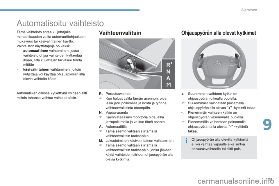 CITROEN C4 2015  Omistajan Käsikirjat (in Finnish) 179
C4-2_fi_Chap09_conduite_ed01-2015
C4-2_fi_Chap09_conduite_ed01-2015
Automatisoitu vaihteisto
Tämä vaihteisto antaa kuljettajalle 
mahdollisuuden valita automaattiohjauksen 
mukavuus tai käsival