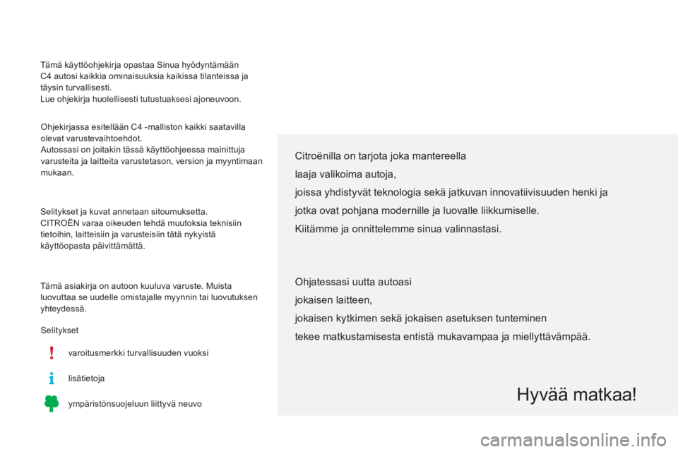 CITROEN C4 2015 Omistajan Käsikirjat (in Finnish) Tämä käyttöohjekirja opastaa Sinua hyödyntämään
C4 autosi kaikkia ominaisuuksia kaikissa tilanteissa ja
täysin turvallisesti.
Lue ohjekirja huolellisesti tutustuaksesi ajoneuvoon.
Ohjekirj CITROEN C4 2015 Omistajan Käsikirjat (in Finnish) Tämä käyttöohjekirja opastaa Sinua hyödyntämään
C4 autosi kaikkia ominaisuuksia kaikissa tilanteissa ja
täysin turvallisesti.
Lue ohjekirja huolellisesti tutustuaksesi ajoneuvoon.
Ohjekirj