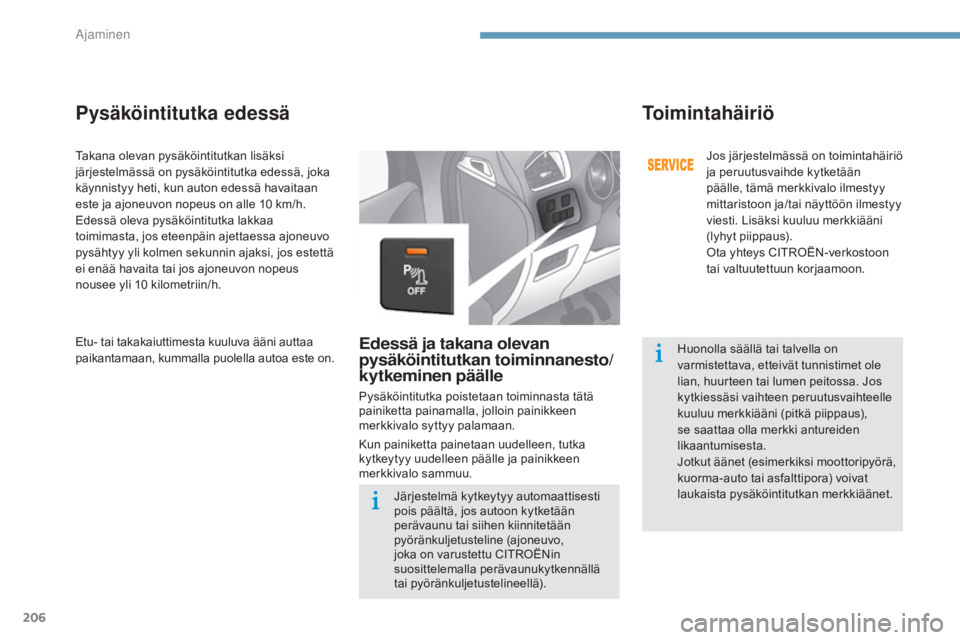 CITROEN C4 2015  Omistajan Käsikirjat (in Finnish) 206
C4-2_fi_Chap09_conduite_ed01-2015
C4-2_fi_Chap09_conduite_ed01-2015
Takana olevan pysäköintitutkan lisäksi 
järjestelmässä on pysäköintitutka edessä, joka 
käynnistyy heti, kun auton ede