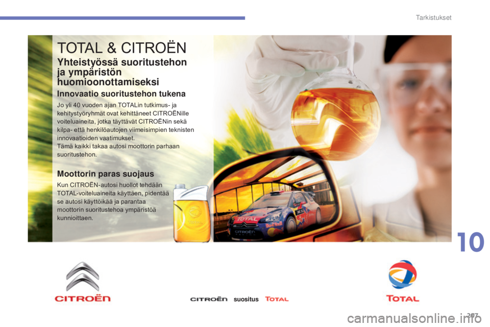 CITROEN C4 2015  Omistajan Käsikirjat (in Finnish) 207
C4-2_fi_Chap10_verification_ed01-2015
C4-2_fi_Chap10_verification_ed01-2015
TOTAL & CITROËN
Yhteistyössä suoritustehon 
ja ympäristön 
huomioonottamiseksi
Innovaatio suoritustehon tukena
Jo y