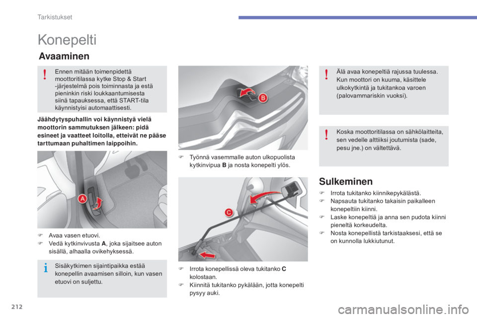CITROEN C4 2015 Omistajan Käsikirjat (in Finnish) 212
C4-2_fi_Chap10_verification_ed01-2015
C4-2_fi_Chap10_verification_ed01-2015
Konepelti
F Työnnä vasemmalle auton ulkopuolista kytkinvipua B ja nosta konepelti ylös.
Avaaminen
F Avaa vasen etuov CITROEN C4 2015 Omistajan Käsikirjat (in Finnish) 212
C4-2_fi_Chap10_verification_ed01-2015
C4-2_fi_Chap10_verification_ed01-2015
Konepelti
F Työnnä vasemmalle auton ulkopuolista kytkinvipua B ja nosta konepelti ylös.
Avaaminen
F Avaa vasen etuov