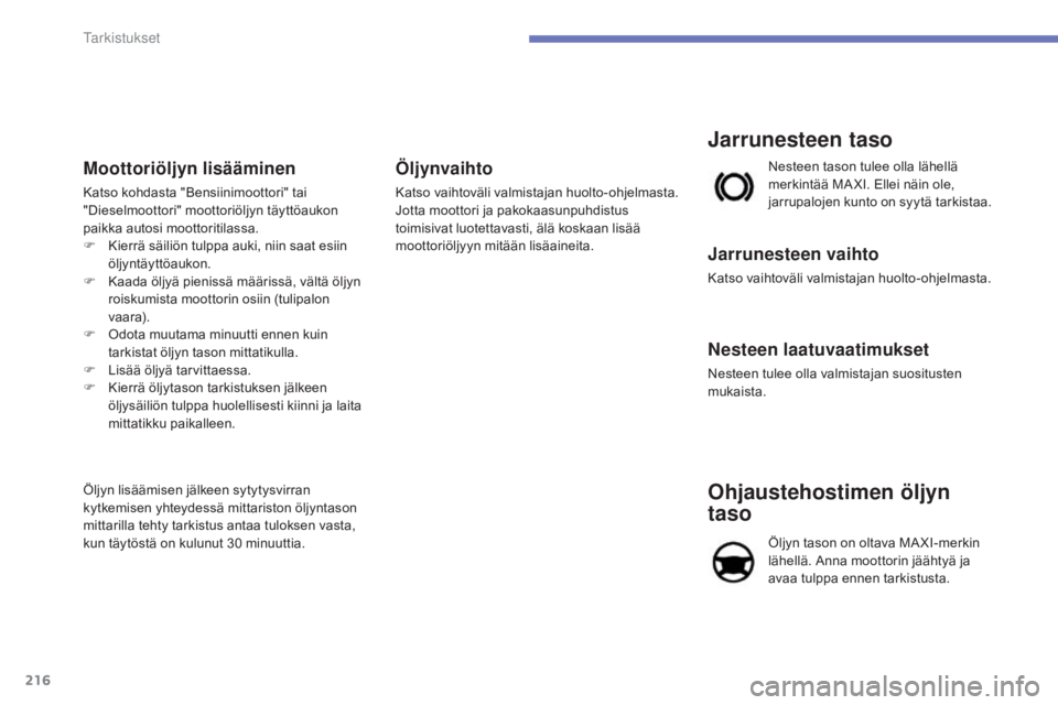 CITROEN C4 2015 Omistajan Käsikirjat (in Finnish) 216
C4-2_fi_Chap10_verification_ed01-2015
C4-2_fi_Chap10_verification_ed01-2015
Moottoriöljyn lisääminen
Katso kohdasta "Bensiinimoottori" tai
"Dieselmoottori" moottoriöljyn täyt CITROEN C4 2015 Omistajan Käsikirjat (in Finnish) 216
C4-2_fi_Chap10_verification_ed01-2015
C4-2_fi_Chap10_verification_ed01-2015
Moottoriöljyn lisääminen
Katso kohdasta "Bensiinimoottori" tai
"Dieselmoottori" moottoriöljyn täyt