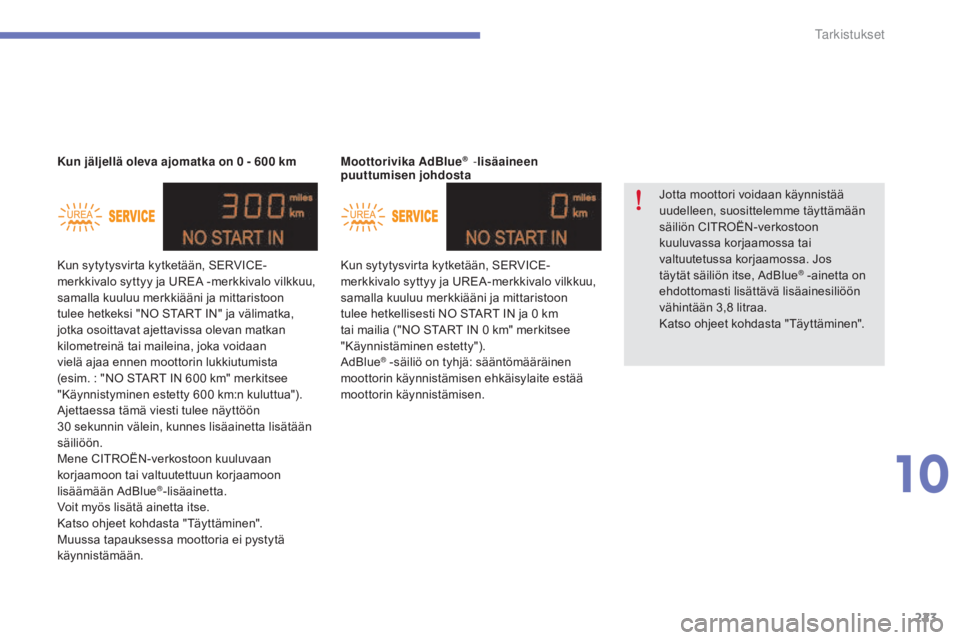 CITROEN C4 2015 Omistajan Käsikirjat (in Finnish) 223
C4-2_fi_Chap10_verification_ed01-2015
C4-2_fi_Chap10_verification_ed01-2015
Moottorivika AdBlue® -lisäaineen
puuttumisen johdosta
Kun sytytysvirta kytketään, SERVICE-
merkkivalo syttyy ja UR CITROEN C4 2015 Omistajan Käsikirjat (in Finnish) 223
C4-2_fi_Chap10_verification_ed01-2015
C4-2_fi_Chap10_verification_ed01-2015
Moottorivika AdBlue® -lisäaineen
puuttumisen johdosta
Kun sytytysvirta kytketään, SERVICE-
merkkivalo syttyy ja UR