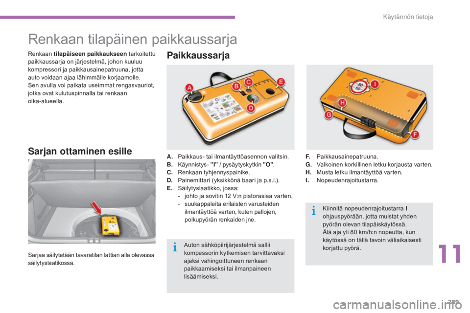 CITROEN C4 2015 Omistajan Käsikirjat (in Finnish) 229
C4-2_fi_Chap11_info-pratique_ed01-2015
C4-2_fi_Chap11_info-pratique_ed01-2015
Renkaan tilapäinen paikkaussarja
Sarjan ottaminen esille
Sarjaa säilytetään tavaratilan lattian alla olevassa
sä CITROEN C4 2015 Omistajan Käsikirjat (in Finnish) 229
C4-2_fi_Chap11_info-pratique_ed01-2015
C4-2_fi_Chap11_info-pratique_ed01-2015
Renkaan tilapäinen paikkaussarja
Sarjan ottaminen esille
Sarjaa säilytetään tavaratilan lattian alla olevassa
sä