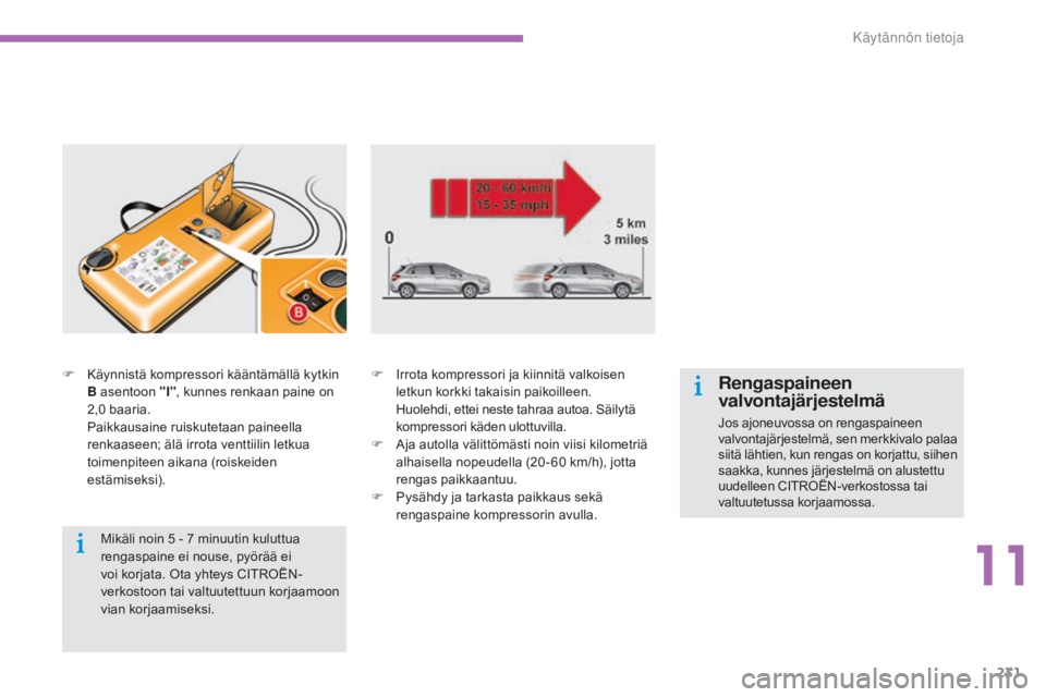 CITROEN C4 2015 Omistajan Käsikirjat (in Finnish) 231
C4-2_fi_Chap11_info-pratique_ed01-2015
C4-2_fi_Chap11_info-pratique_ed01-2015
F Käynnistä kompressori kääntämällä kytkin B asentoon "I" , kunnes renkaan paine on
2,0
baaria.
P
CITROEN C4 2015 Omistajan Käsikirjat (in Finnish) 231
C4-2_fi_Chap11_info-pratique_ed01-2015
C4-2_fi_Chap11_info-pratique_ed01-2015
F Käynnistä kompressori kääntämällä kytkin B asentoon "I" , kunnes renkaan paine on
2,0
baaria.
P