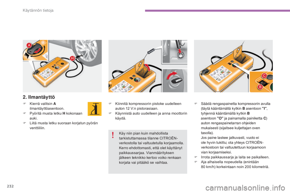 CITROEN C4 2015 Omistajan Käsikirjat (in Finnish) 232
C4-2_fi_Chap11_info-pratique_ed01-2015
C4-2_fi_Chap11_info-pratique_ed01-2015
F Kiinnitä kompressorin pistoke uudelleen auton 12 V:n pistorasiaan.
F
K
äynnistä auto uudelleen ja anna moott CITROEN C4 2015 Omistajan Käsikirjat (in Finnish) 232
C4-2_fi_Chap11_info-pratique_ed01-2015
C4-2_fi_Chap11_info-pratique_ed01-2015
F Kiinnitä kompressorin pistoke uudelleen auton 12 V:n pistorasiaan.
F
K
äynnistä auto uudelleen ja anna moott