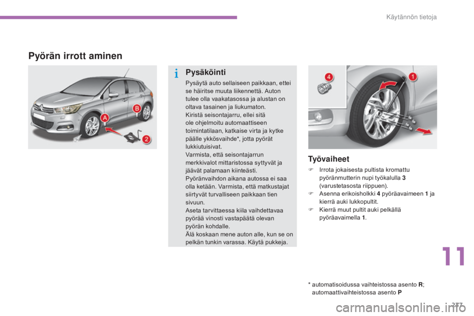 CITROEN C4 2015 Omistajan Käsikirjat (in Finnish) 237
C4-2_fi_Chap11_info-pratique_ed01-2015
C4-2_fi_Chap11_info-pratique_ed01-2015
Pyörän irrott aminen
* automatisoidussa vaihteistossa asento R;
automaattivaihteistossa asento P
Ty ö v a i h e CITROEN C4 2015 Omistajan Käsikirjat (in Finnish) 237
C4-2_fi_Chap11_info-pratique_ed01-2015
C4-2_fi_Chap11_info-pratique_ed01-2015
Pyörän irrott aminen
* automatisoidussa vaihteistossa asento R;
automaattivaihteistossa asento P
Ty ö v a i h e