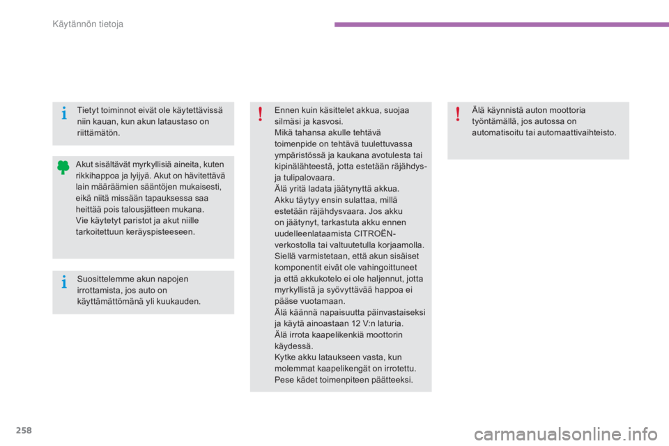 CITROEN C4 2015  Omistajan Käsikirjat (in Finnish) 258
C4-2_fi_Chap11_info-pratique_ed01-2015
C4-2_fi_Chap11_info-pratique_ed01-2015
Ennen kuin käsittelet akkua, suojaa 
silmäsi ja kasvosi.
Mikä tahansa akulle tehtävä 
toimenpide on tehtävä tuu
