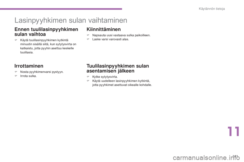 CITROEN C4 2015  Omistajan Käsikirjat (in Finnish) 261
C4-2_fi_Chap11_info-pratique_ed01-2015
C4-2_fi_Chap11_info-pratique_ed01-2015
Lasinpyyhkimen sulan vaihtaminen
Ennen tuulilasinpyyhkimen 
sulan vaihtoa
F Käytä tuulilasinpyyhkimen kytkintä minu