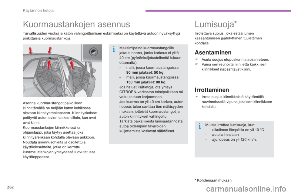 CITROEN C4 2015  Omistajan Käsikirjat (in Finnish) 262
C4-2_fi_Chap11_info-pratique_ed01-2015
C4-2_fi_Chap11_info-pratique_ed01-2015
Lumisuoja*
* Kohdemaan mukaan
Asentaminen
F Aseta suojus etupuskurin alaosan eteen.
F P aina sen reunoilta niin, että