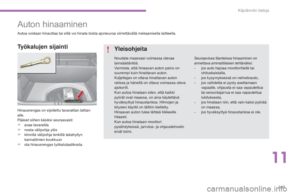 CITROEN C4 2015  Omistajan Käsikirjat (in Finnish) 263
C4-2_fi_Chap11_info-pratique_ed01-2015
C4-2_fi_Chap11_info-pratique_ed01-2015
Auton hinaaminen
Hinausrengas on sijoitettu tavaratilan lattian 
alle.
Pääset siihen käsiksi seuraavasti:
F 
av
 aa