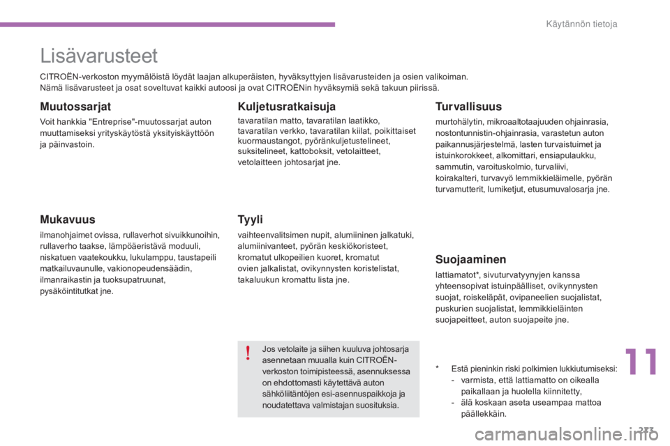 CITROEN C4 2015  Omistajan Käsikirjat (in Finnish) 273
C4-2_fi_Chap11_info-pratique_ed01-2015
C4-2_fi_Chap11_info-pratique_ed01-2015
Lisävarusteet
Muutossarjat
Voit hankkia "Entreprise"-muutossarjat auton 
muuttamiseksi yrityskäytöstä yksi