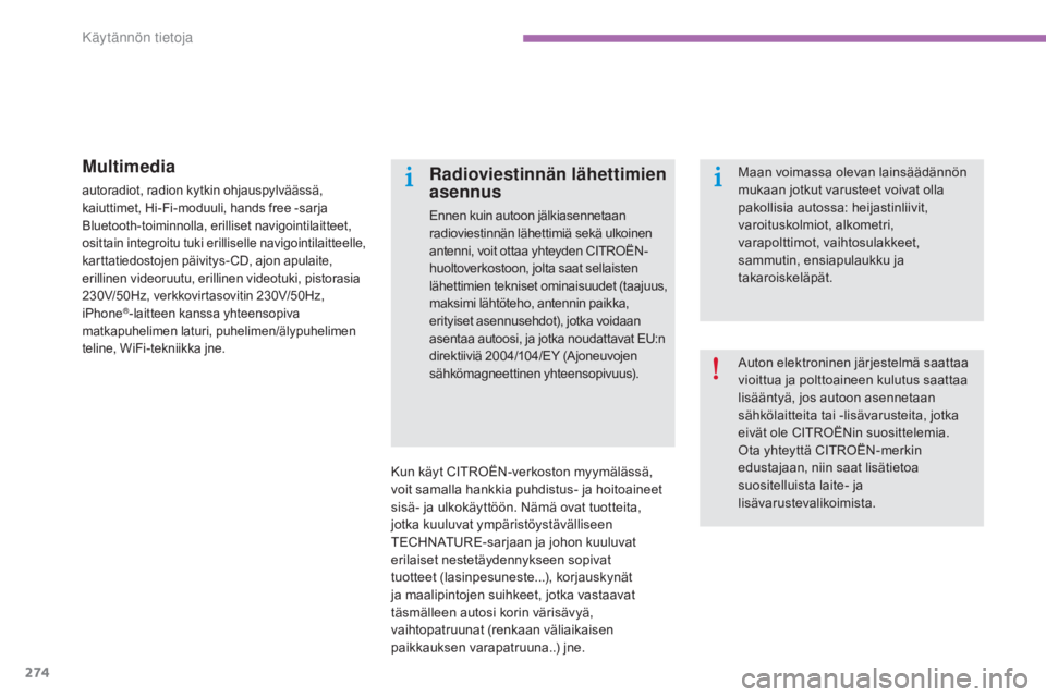 CITROEN C4 2015  Omistajan Käsikirjat (in Finnish) 274
C4-2_fi_Chap11_info-pratique_ed01-2015
C4-2_fi_Chap11_info-pratique_ed01-2015
Multimedia
autoradiot, radion kytkin ohjauspylväässä, 
kaiuttimet, Hi-Fi-moduuli, hands free -sarja 
Bluetooth-toim