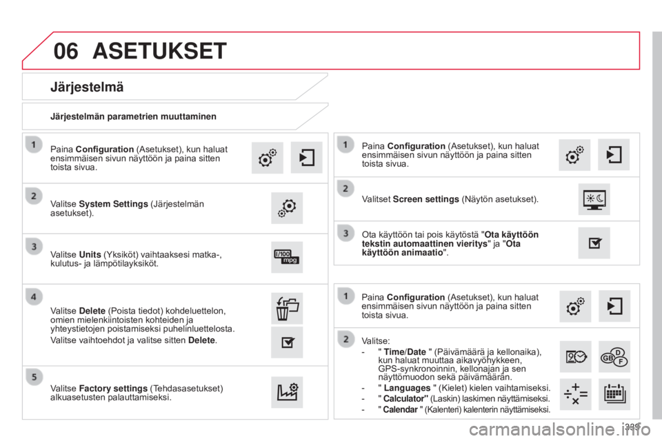 CITROEN C4 2015 Omistajan Käsikirjat (in Finnish) 06
339
C4-2_fi_Chap13b_SMEGplus_ed01-2015
C4-2_fi_Chap13b_SMEGplus_ed01-2015
Valitse:
- " Time/Date " (Päivämäärä ja kellonaika),
kun haluat muuttaa aikavyöhykkeen,
GPS-synkronoinnin, CITROEN C4 2015 Omistajan Käsikirjat (in Finnish) 06
339
C4-2_fi_Chap13b_SMEGplus_ed01-2015
C4-2_fi_Chap13b_SMEGplus_ed01-2015
Valitse:
- " Time/Date " (Päivämäärä ja kellonaika),
kun haluat muuttaa aikavyöhykkeen,
GPS-synkronoinnin,