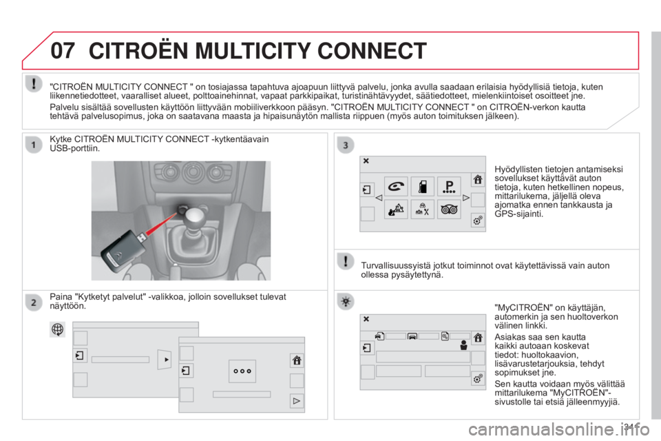 CITROEN C4 2015 Omistajan Käsikirjat (in Finnish) 07
C4-2_fi_Chap13b_SMEGplus_ed01-2015
C4-2_fi_Chap13b_SMEGplus_ed01-2015
CITROËN MULTICITY CONNECT
Hyödyllisten tietojen antamiseksi
sovellukset käyttävät auton
tietoja, kuten hetkellinen nopeu CITROEN C4 2015 Omistajan Käsikirjat (in Finnish) 07
C4-2_fi_Chap13b_SMEGplus_ed01-2015
C4-2_fi_Chap13b_SMEGplus_ed01-2015
CITROËN MULTICITY CONNECT
Hyödyllisten tietojen antamiseksi
sovellukset käyttävät auton
tietoja, kuten hetkellinen nopeu
