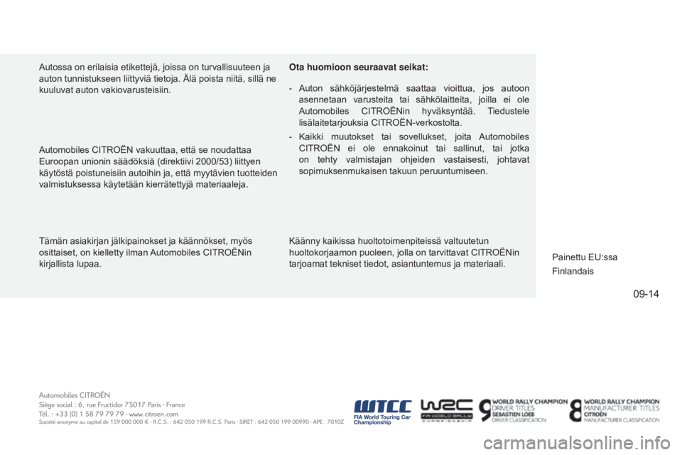 CITROEN C4 2015  Omistajan Käsikirjat (in Finnish) 09-14
C4-2_fi_Chap15_couv-fin_ed01-2015
C4-2_fi_Chap15_couv-fin_ed01-2015
Tämän asiakirjan jälkipainokset ja käännökset, myös 
osittaiset, on kielletty ilman Automobiles CITROËNin 
kirjallista