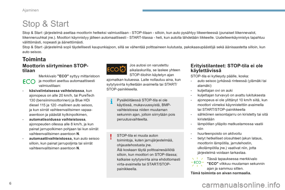 CITROEN C4 2015  Omistajan Käsikirjat (in Finnish) Ajaminen
6
C4-2-add_ﬁ _Chap09_conduite_ed01-2015
           Stop  &  Start 
  Toiminta 
  Moottorin  siirtyminen  STOP-tilaan 
 Merkkivalo   "ECO"  syttyy mittaristoon ja moottori asettuu automaatti