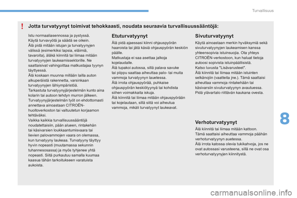 CITROEN C4 2015 Omistajan Käsikirjat (in Finnish) 8
Turvallisuus5
C4-2-add_fi _Chap08_securite_ed01-2015
Jotta turvatyynyt toimivat tehokkaasti, noudata seuraavia turvallisuussääntöjä:
Etuturvatyynyt
Älä pidä ajaessasi k CITROEN C4 2015 Omistajan Käsikirjat (in Finnish) 8
Turvallisuus5
C4-2-add_fi _Chap08_securite_ed01-2015
Jotta turvatyynyt toimivat tehokkaasti, noudata seuraavia turvallisuussääntöjä:
Etuturvatyynyt
Älä pidä ajaessasi k