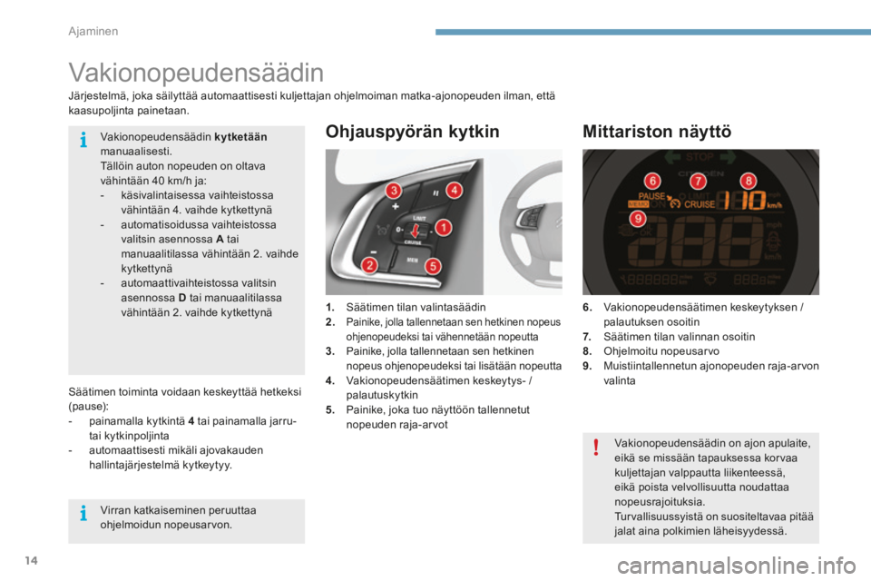 CITROEN C4 2015 Omistajan Käsikirjat (in Finnish) Ajaminen
14
C4-2-add_fi _Chap09_conduite_ed01-2015
Vakionopeudensäädin
1. Säätimen tilan valintasäädin 2.Painike, jolla tallennetaan sen hetkinen nopeus ohjenopeudeksi tai vähennetä CITROEN C4 2015 Omistajan Käsikirjat (in Finnish) Ajaminen
14
C4-2-add_fi _Chap09_conduite_ed01-2015
Vakionopeudensäädin
1. Säätimen tilan valintasäädin 2.Painike, jolla tallennetaan sen hetkinen nopeus ohjenopeudeksi tai vähennetä