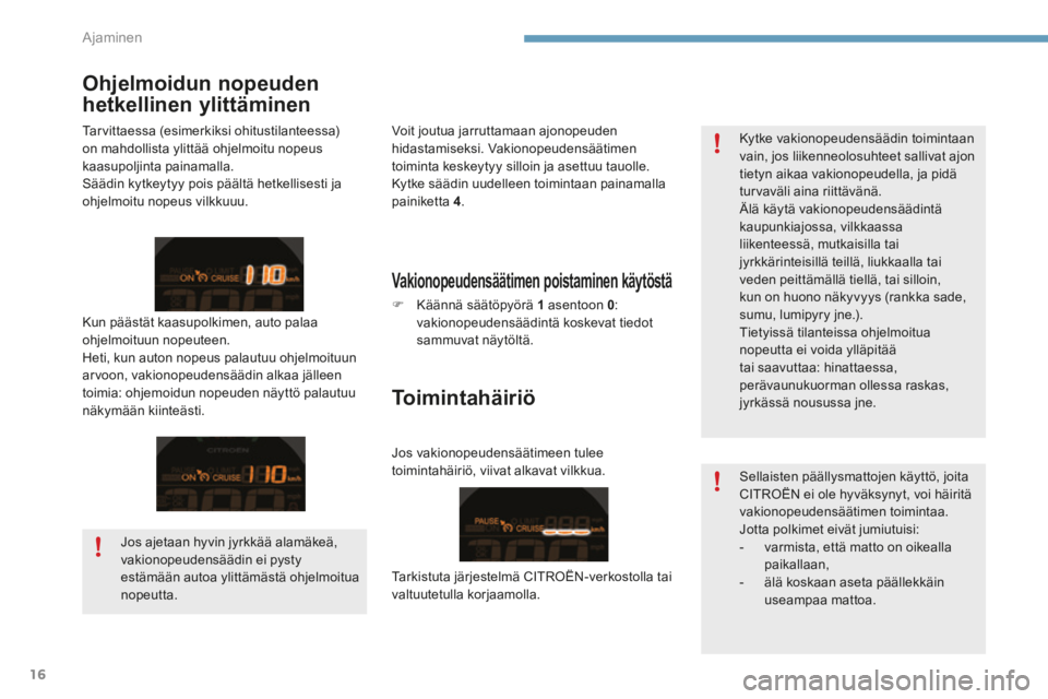 CITROEN C4 2015 Omistajan Käsikirjat (in Finnish) Ajaminen
16
C4-2-add_fi _Chap09_conduite_ed01-2015
Sellaisten päällysmattojen käyttö, joita CITROËN ei ole hyväksynyt, voi häiritä vakionopeudensäätimen toimintaa. Jotta polkimet eivät CITROEN C4 2015 Omistajan Käsikirjat (in Finnish) Ajaminen
16
C4-2-add_fi _Chap09_conduite_ed01-2015
Sellaisten päällysmattojen käyttö, joita CITROËN ei ole hyväksynyt, voi häiritä vakionopeudensäätimen toimintaa. Jotta polkimet eivät