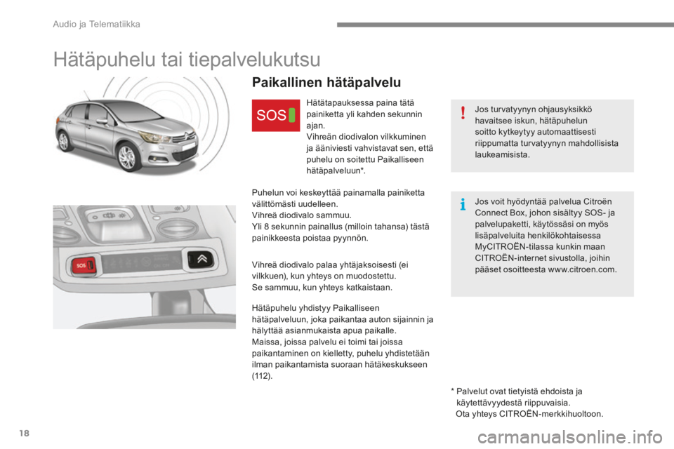 CITROEN C4 2015 Omistajan Käsikirjat (in Finnish) Audio ja Telematiikka
18
C4-2-add_fi _Chap13a_BTA_ed01-2015
H ä t ä p u h e l u t a i t i e p a l v e l u k u t s u
Jos turvatyynyn ohjausyksikkö havaitsee iskun, hätäpuhelun CITROEN C4 2015 Omistajan Käsikirjat (in Finnish) Audio ja Telematiikka
18
C4-2-add_fi _Chap13a_BTA_ed01-2015
H ä t ä p u h e l u t a i t i e p a l v e l u k u t s u
Jos turvatyynyn ohjausyksikkö havaitsee iskun, hätäpuhelun