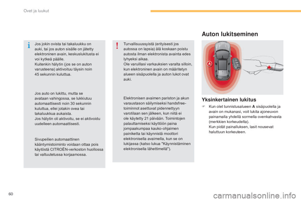 CITROEN C4 2015 Omistajan Käsikirjat (in Finnish) 60
C4-2_fi_Chap03_ouvertures_ed01-2015
C4-2_fi_Chap03_ouvertures_ed01-2015
Auton lukitseminen
Yksinkertainen lukitus
F Kun olet tunnistusalueen A sisäpuolella ja avain on mukanasi, voit lukita ajoneu CITROEN C4 2015 Omistajan Käsikirjat (in Finnish) 60
C4-2_fi_Chap03_ouvertures_ed01-2015
C4-2_fi_Chap03_ouvertures_ed01-2015
Auton lukitseminen
Yksinkertainen lukitus
F Kun olet tunnistusalueen A sisäpuolella ja avain on mukanasi, voit lukita ajoneu