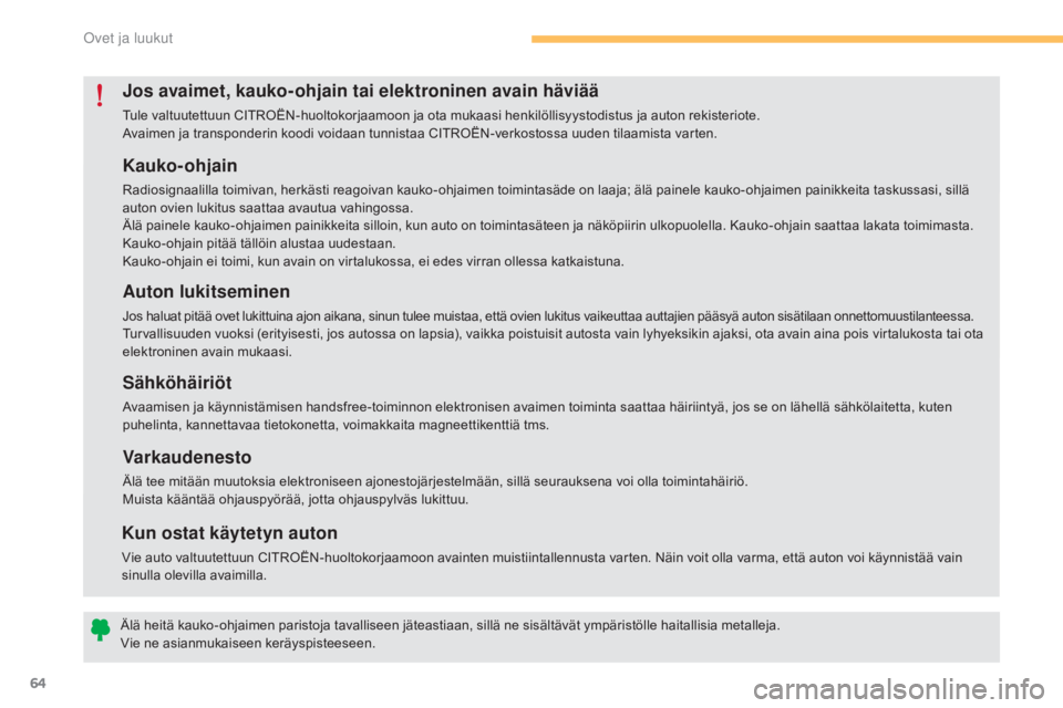 CITROEN C4 2015 Omistajan Käsikirjat (in Finnish) 64
C4-2_fi_Chap03_ouvertures_ed01-2015
C4-2_fi_Chap03_ouvertures_ed01-2015
Kauko-ohjain
Radiosignaalilla toimivan, herkästi reagoivan kauko-ohjaimen toimintasäde on laaja; älä painele kauko-ohjaim CITROEN C4 2015 Omistajan Käsikirjat (in Finnish) 64
C4-2_fi_Chap03_ouvertures_ed01-2015
C4-2_fi_Chap03_ouvertures_ed01-2015
Kauko-ohjain
Radiosignaalilla toimivan, herkästi reagoivan kauko-ohjaimen toimintasäde on laaja; älä painele kauko-ohjaim