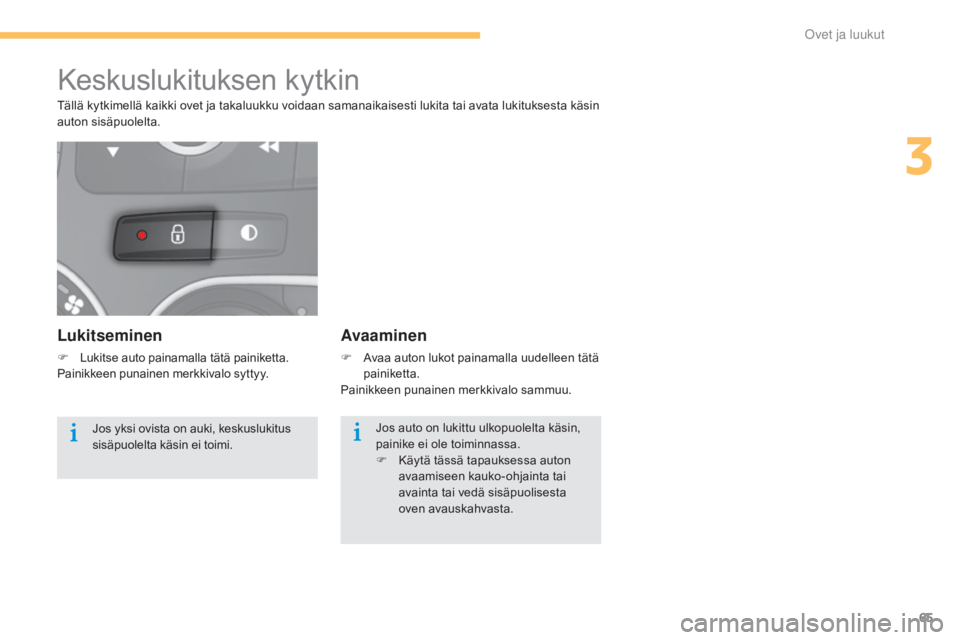 CITROEN C4 2015 Omistajan Käsikirjat (in Finnish) 65
C4-2_fi_Chap03_ouvertures_ed01-2015
C4-2_fi_Chap03_ouvertures_ed01-2015
Keskuslukituksen kytkin
Lukitseminen
F Lukitse auto painamalla tätä painiketta.
Painikkeen punainen merkkivalo syttyy.
Avaa CITROEN C4 2015 Omistajan Käsikirjat (in Finnish) 65
C4-2_fi_Chap03_ouvertures_ed01-2015
C4-2_fi_Chap03_ouvertures_ed01-2015
Keskuslukituksen kytkin
Lukitseminen
F Lukitse auto painamalla tätä painiketta.
Painikkeen punainen merkkivalo syttyy.
Avaa
