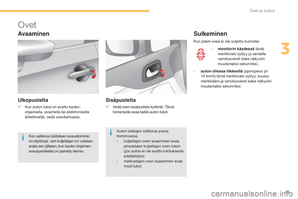 CITROEN C4 2015 Omistajan Käsikirjat (in Finnish) 71
C4-2_fi_Chap03_ouvertures_ed01-2015
C4-2_fi_Chap03_ouvertures_ed01-2015
Ovet
Avaaminen
Ulkopuolelta
F Kun auton lukot on avattu kauko-ohjaimella, avaimella tai elektronisella
lähettimellä, vedä CITROEN C4 2015 Omistajan Käsikirjat (in Finnish) 71
C4-2_fi_Chap03_ouvertures_ed01-2015
C4-2_fi_Chap03_ouvertures_ed01-2015
Ovet
Avaaminen
Ulkopuolelta
F Kun auton lukot on avattu kauko-ohjaimella, avaimella tai elektronisella
lähettimellä, vedä