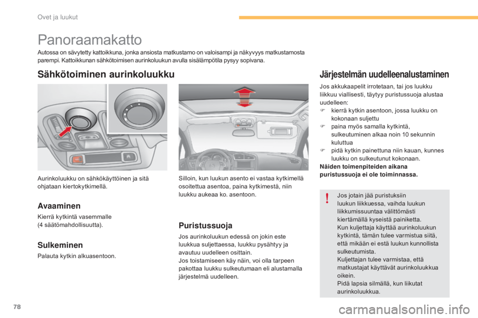 CITROEN C4 2015 Omistajan Käsikirjat (in Finnish) 78
C4-2_fi_Chap03_ouvertures_ed01-2015
C4-2_fi_Chap03_ouvertures_ed01-2015
Panoraamakatto
Sähkötoiminen aurinkoluukku
Avaaminen
Kierrä kytkintä vasemmalle
(4 säätömahdollisuutta).
Sulkeminen
P CITROEN C4 2015 Omistajan Käsikirjat (in Finnish) 78
C4-2_fi_Chap03_ouvertures_ed01-2015
C4-2_fi_Chap03_ouvertures_ed01-2015
Panoraamakatto
Sähkötoiminen aurinkoluukku
Avaaminen
Kierrä kytkintä vasemmalle
(4 säätömahdollisuutta).
Sulkeminen
P