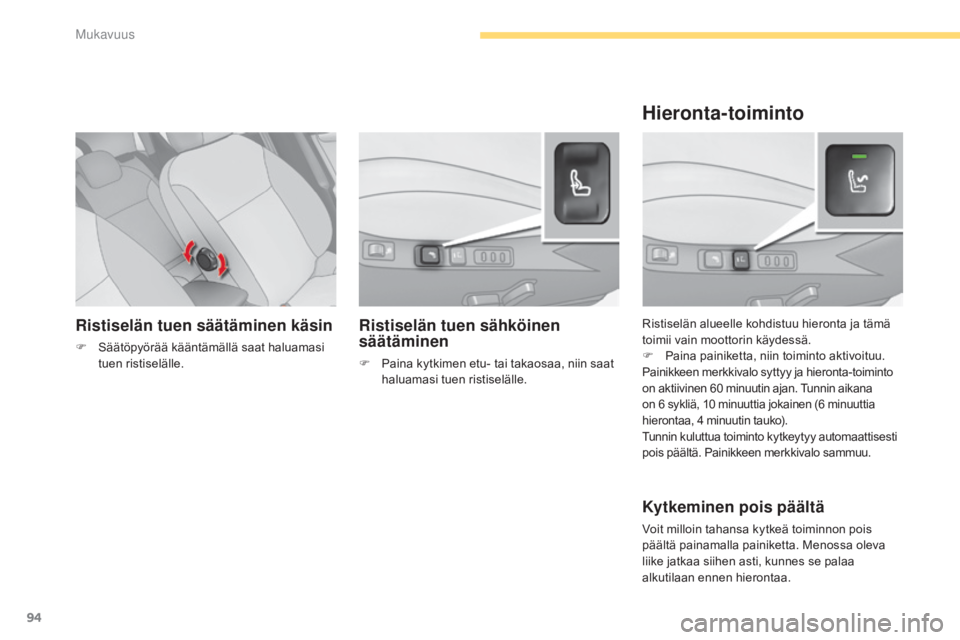 CITROEN C4 2015 Omistajan Käsikirjat (in Finnish) 94
C4-2_fi_Chap04_confort_ed01-2015
C4-2_fi_Chap04_confort_ed01-2015
Ristiselän tuen säätäminen käsin
F Säätöpyörää kääntämällä saat haluamasi tuen ristiselälle. Ristiselän alueelle CITROEN C4 2015 Omistajan Käsikirjat (in Finnish) 94
C4-2_fi_Chap04_confort_ed01-2015
C4-2_fi_Chap04_confort_ed01-2015
Ristiselän tuen säätäminen käsin
F Säätöpyörää kääntämällä saat haluamasi tuen ristiselälle. Ristiselän alueelle