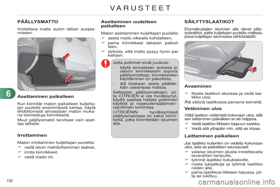 CITROEN C4 2014  Omistajan Käsikirjat (in Finnish) 102 
C4-2_fi_Chap06_amenagement_ed01-2014
PÄÄLLYSMATTO
irrotettava matto auton lattian suojaa-
miseen.
Asettaminen paikalleen
Kun kiinnität maton paikalleen kuljetta-
jan puolelle ensimmäistä ker