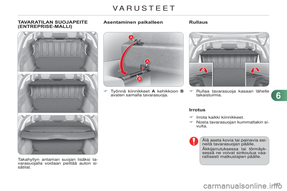 CITROEN C4 2014  Omistajan Käsikirjat (in Finnish) 107 
C4-2_fi_Chap06_amenagement_ed01-2014
TAVARATILAN  SUOJAPEITE  
( ENTREPRISE - MALLI )
F  työnnä kiinnikkeet  A kehikkoon B 
avaten samalla tavarasuoja.
Rullaus
Irrotus
F  irrota kaikki kiinnikk