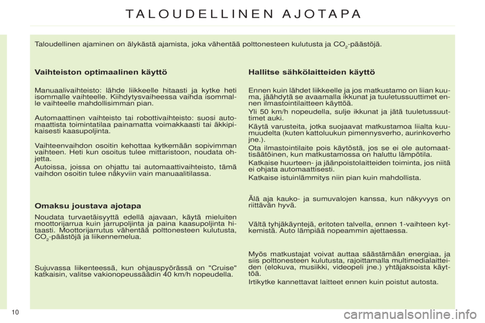 CITROEN C4 2014 Omistajan Käsikirjat (in Finnish) 10
taloudellinen ajaminen on älykästä ajamista, joka vähentää poltto\
nesteen kulutusta ja Co2-päästöjä.
Vaihteiston optimaalinen käyttö
Manuaalivaihteisto: lähde liikkeelle hitaasti ja CITROEN C4 2014 Omistajan Käsikirjat (in Finnish) 10
taloudellinen ajaminen on älykästä ajamista, joka vähentää poltto\
nesteen kulutusta ja Co2-päästöjä.
Vaihteiston optimaalinen käyttö
Manuaalivaihteisto: lähde liikkeelle hitaasti ja