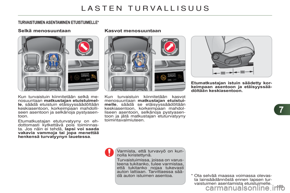 CITROEN C4 2014  Omistajan Käsikirjat (in Finnish) 77
109 
C4-2_fi_Chap07_securite-enfants_ed01-2014
Etumatkustajan  istuin  säädetty  kor-
keimpaan  asentoon  ja  etäisyyssää-
döltään keskiasentoon.
TURVAISTUIMEN ASENTAMINEN   ETUISTUIMELLE *