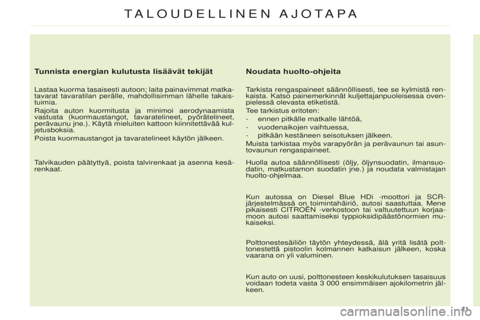 CITROEN C4 2014 Omistajan Käsikirjat (in Finnish) 11
taL o UD e LL i N e N ajota Pa
Tunnista energian kulutusta lisäävät tekijät
Lastaa kuorma tasaisesti autoon; laita painavimmat matka-
tavarat tavaratilan perälle, mahdollisimman lähelle ta CITROEN C4 2014 Omistajan Käsikirjat (in Finnish) 11
taL o UD e LL i N e N ajota Pa
Tunnista energian kulutusta lisäävät tekijät
Lastaa kuorma tasaisesti autoon; laita painavimmat matka-
tavarat tavaratilan perälle, mahdollisimman lähelle ta